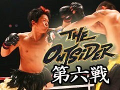 THE OUTSIDER 第六戦